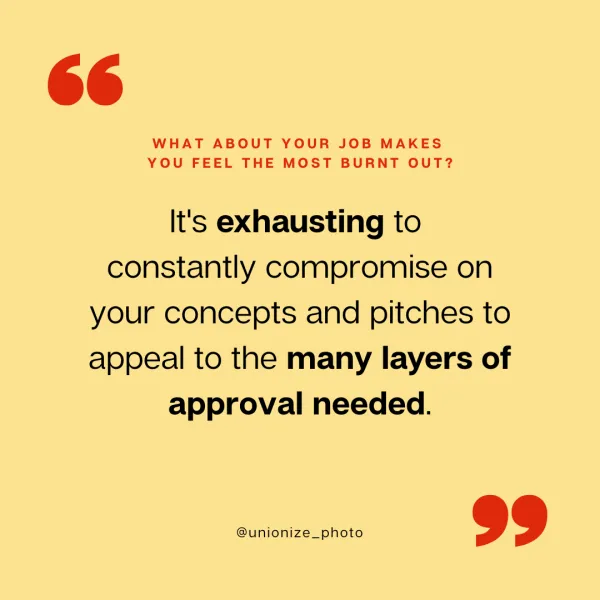 it's exhausting to constantly compromise on your concepts and pitches to appeal to the many layers of approval needed